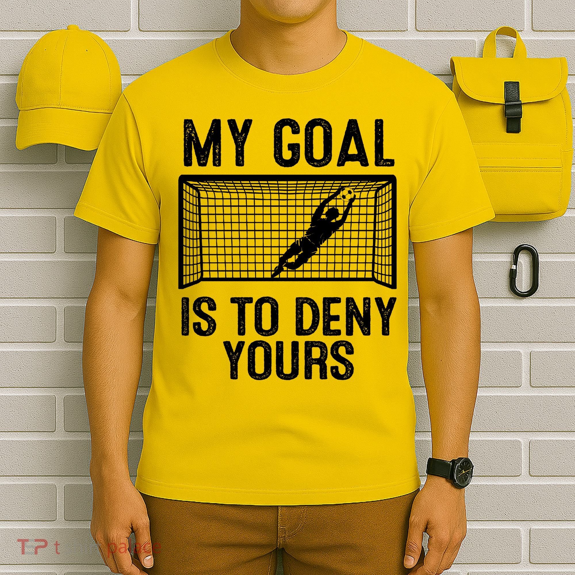 Soccer Goalie Funny Meme My Goal Is To Deny Yours T-Shirt