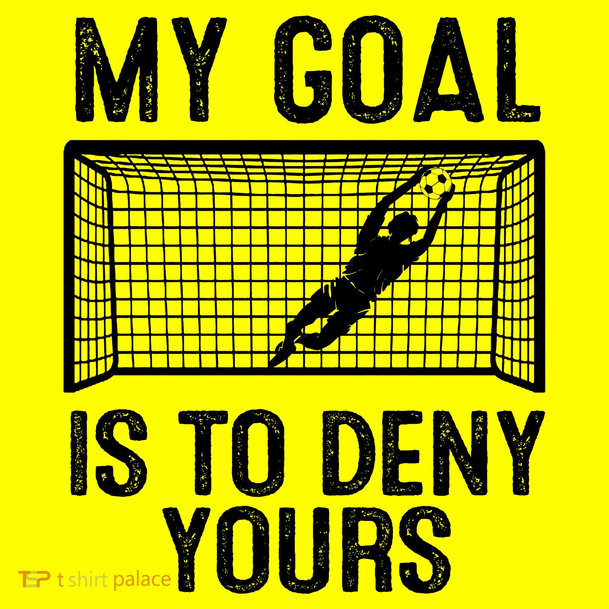 Soccer Goalie Funny Meme My Goal Is To Deny Yours T-Shirt