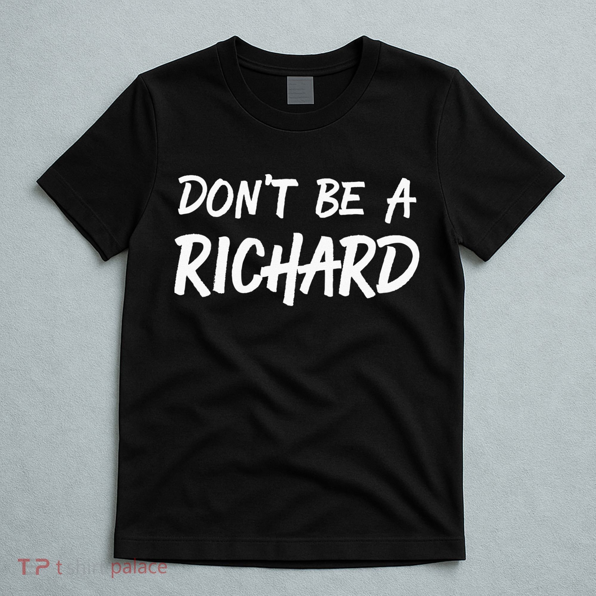 Sarcastic Gift For Men Women Adult Humor Dont Be A Richard T-Shirt
