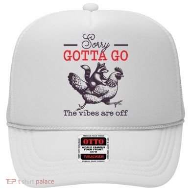 Sorry Gotta Go The Vibes Are Off Hat