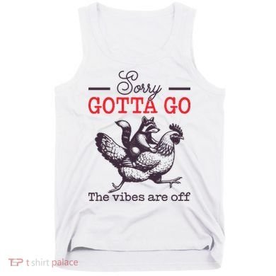 Sorry Gotta Go The Vibes Are Off Tank Top