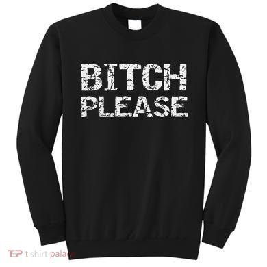Sarcastic Gag Gift Funny Joke Quote Bitch Please Sweatshirt