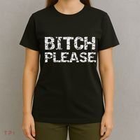 Sarcastic Gag Gift Funny Joke Quote Bitch Please T-Shirt thumb 4