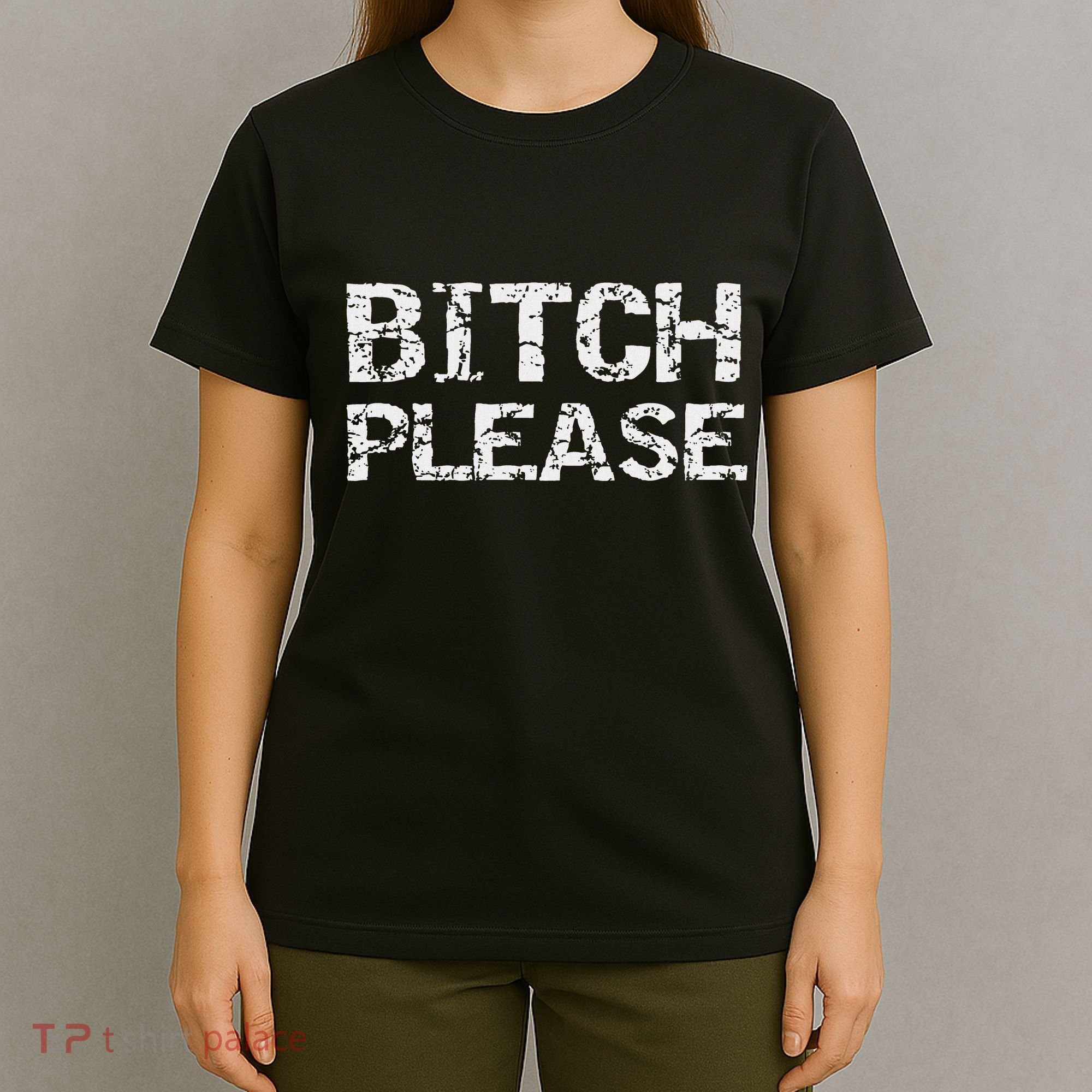 Sarcastic Gag Gift Funny Joke Quote Bitch Please T-Shirt