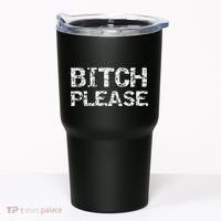 Sarcastic Gag Gift Funny Joke Quote Bitch Please Tumbler thumb 0