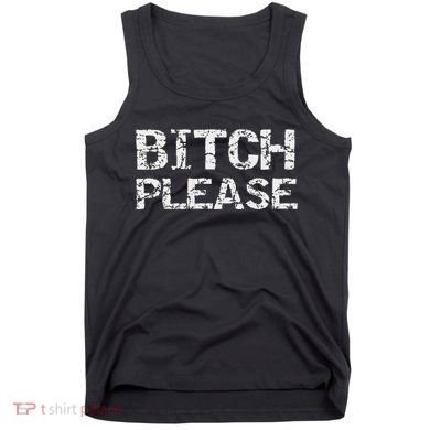 Sarcastic Gag Gift Funny Joke Quote Bitch Please Tank Top