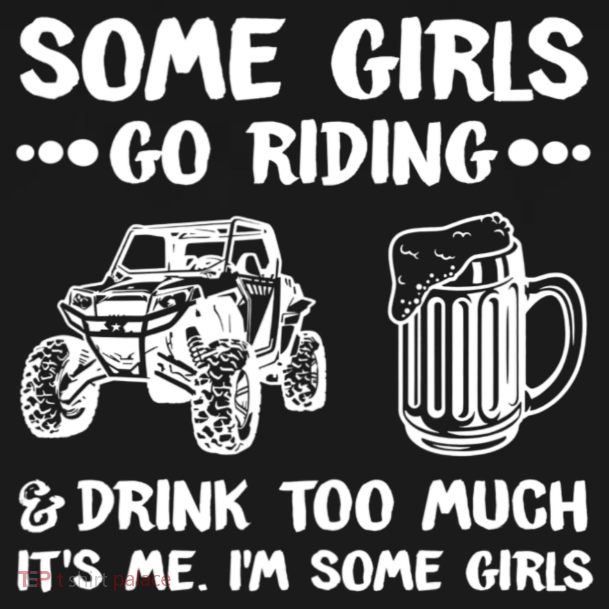 Some Girls Go Riding And Drink Too Much UTV SxS 4 Wheeler Sweatshirt