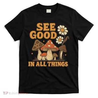 See Good in All Things T-Shirt