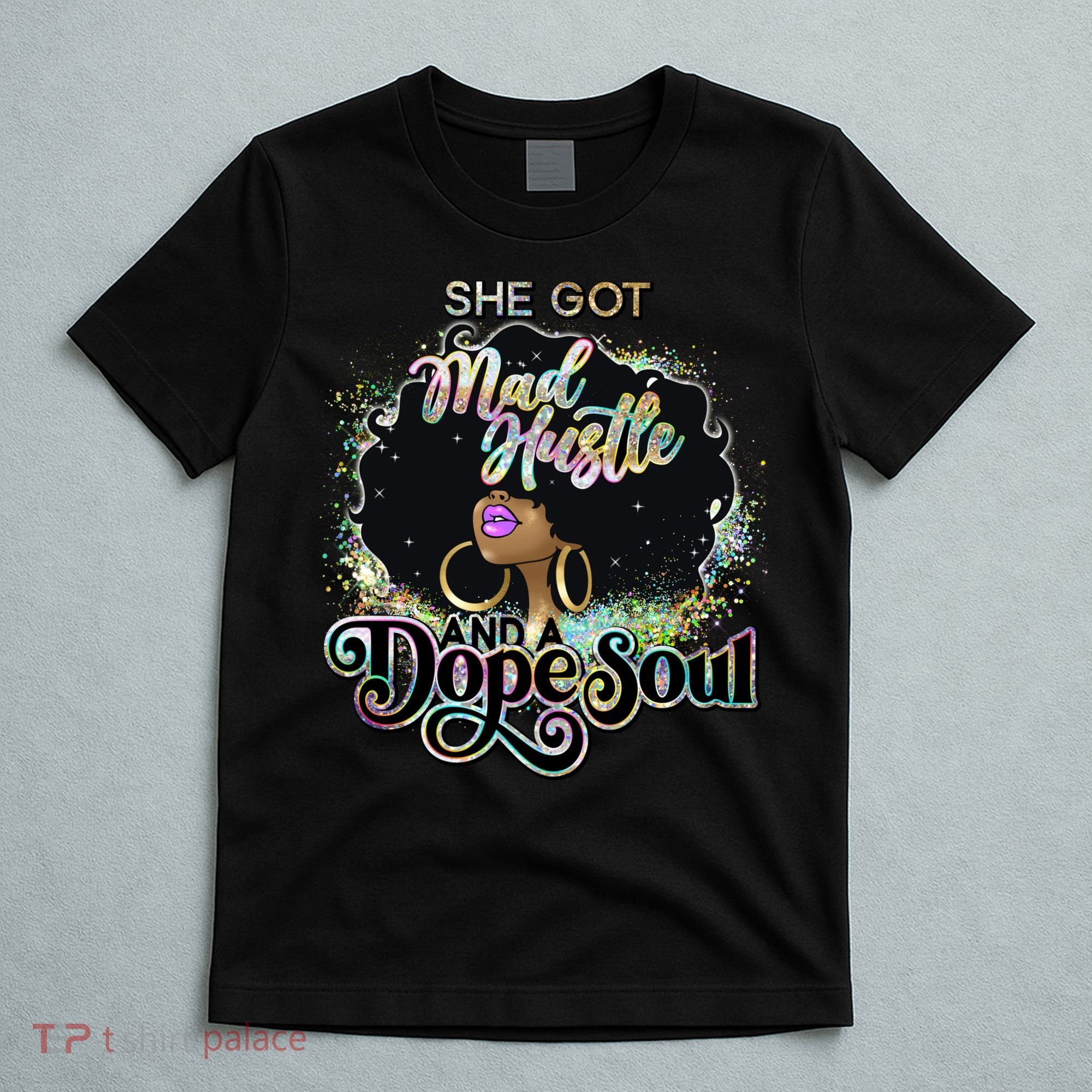 She Got Mad Hustle And Dope Soul Black Girl Melanin T-Shirt