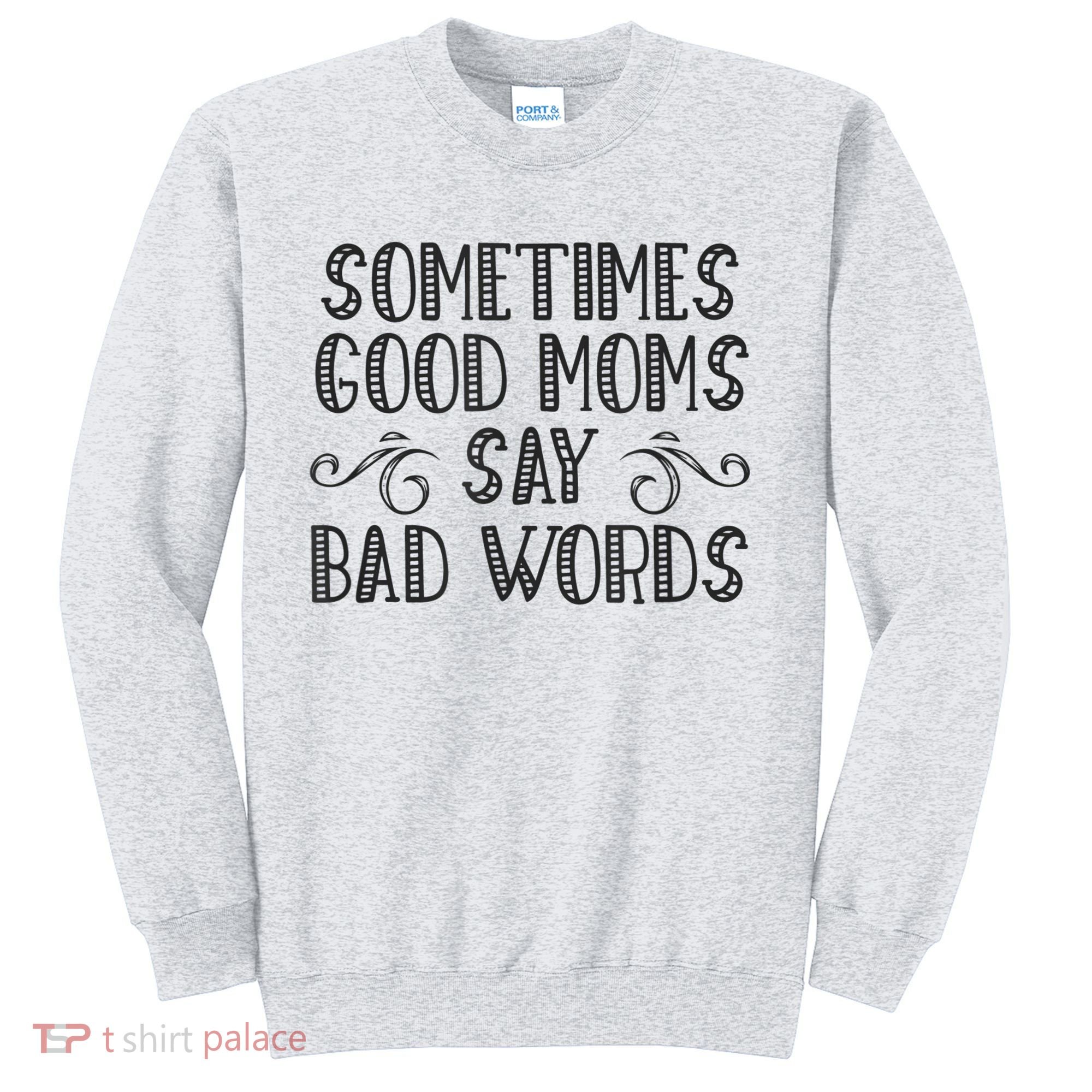 Sometimes Good Moms Say Bad Words Funny Sarcasm Mother Quote Sweatshirt