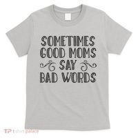 Sometimes Good Moms Say Bad Words Funny Sarcasm Mother Quote T-Shirt thumb 0
