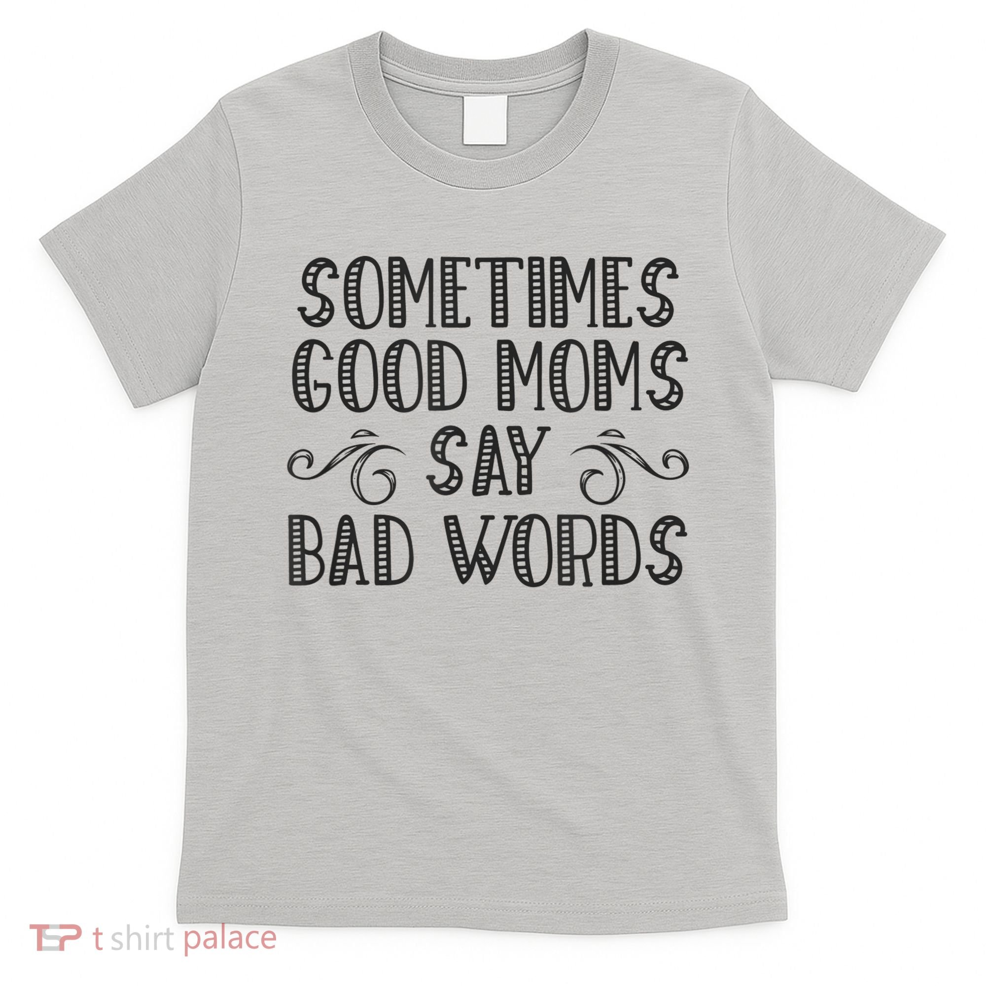 Sometimes Good Moms Say Bad Words Funny Sarcasm Mother Quote T-Shirt