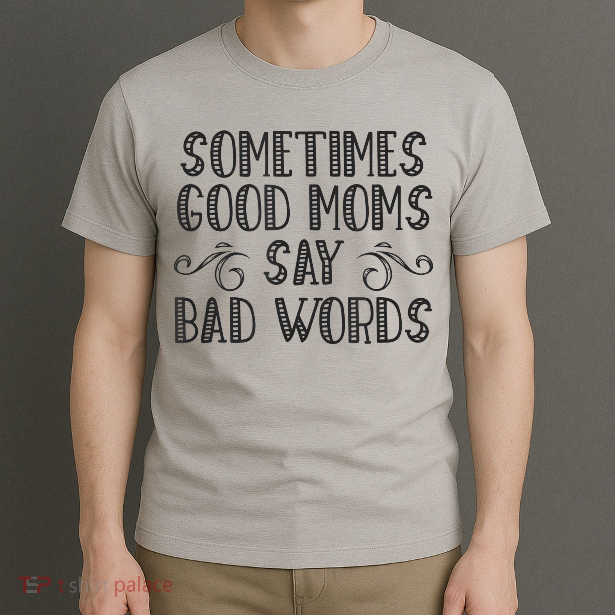 Sometimes Good Moms Say Bad Words Funny Sarcasm Mother Quote T-Shirt