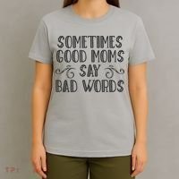 Sometimes Good Moms Say Bad Words Funny Sarcasm Mother Quote T-Shirt thumb 4
