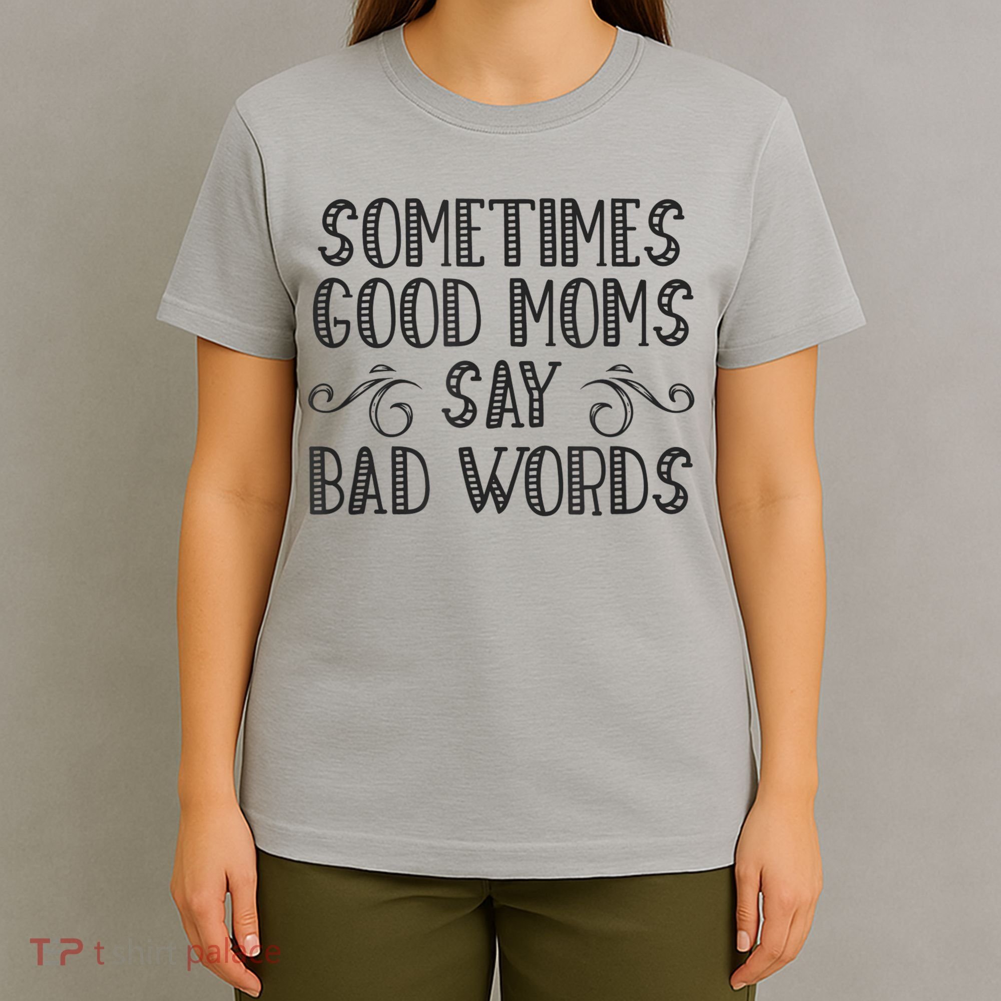 Sometimes Good Moms Say Bad Words Funny Sarcasm Mother Quote T-Shirt