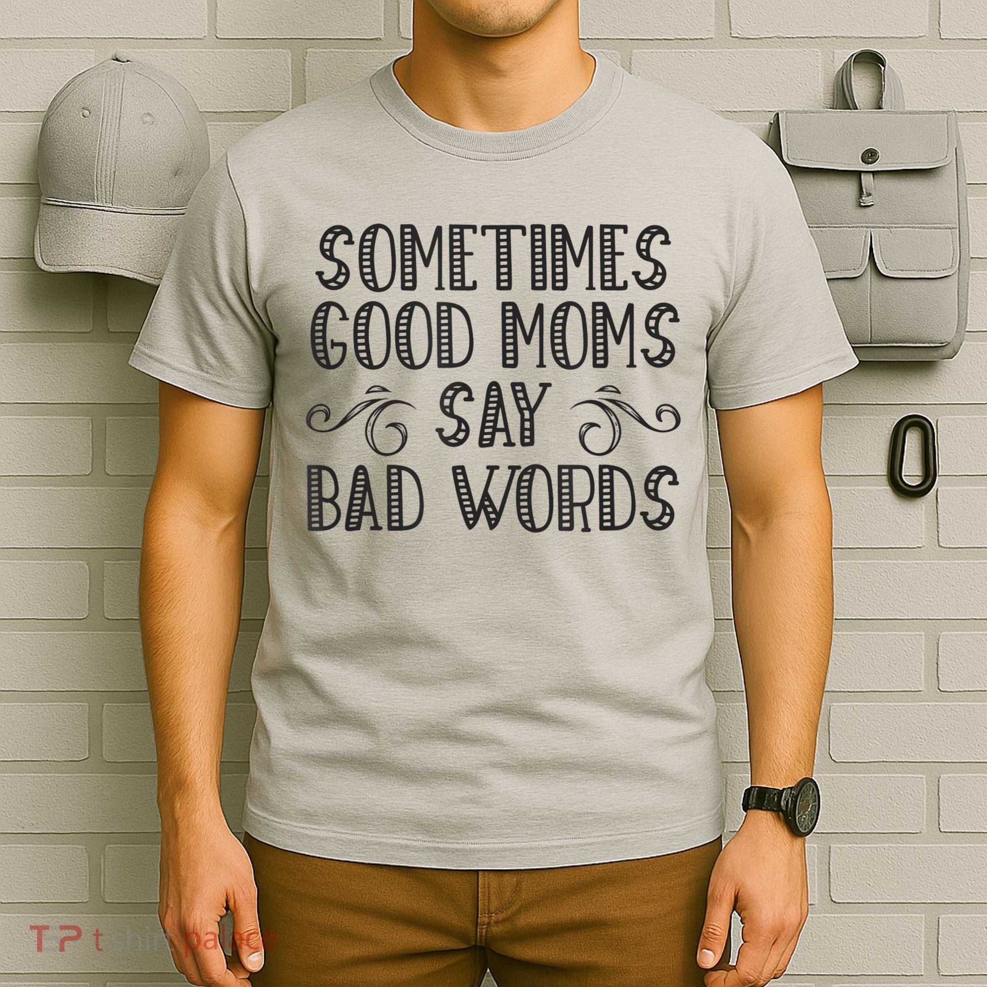 Sometimes Good Moms Say Bad Words Funny Sarcasm Mother Quote T-Shirt