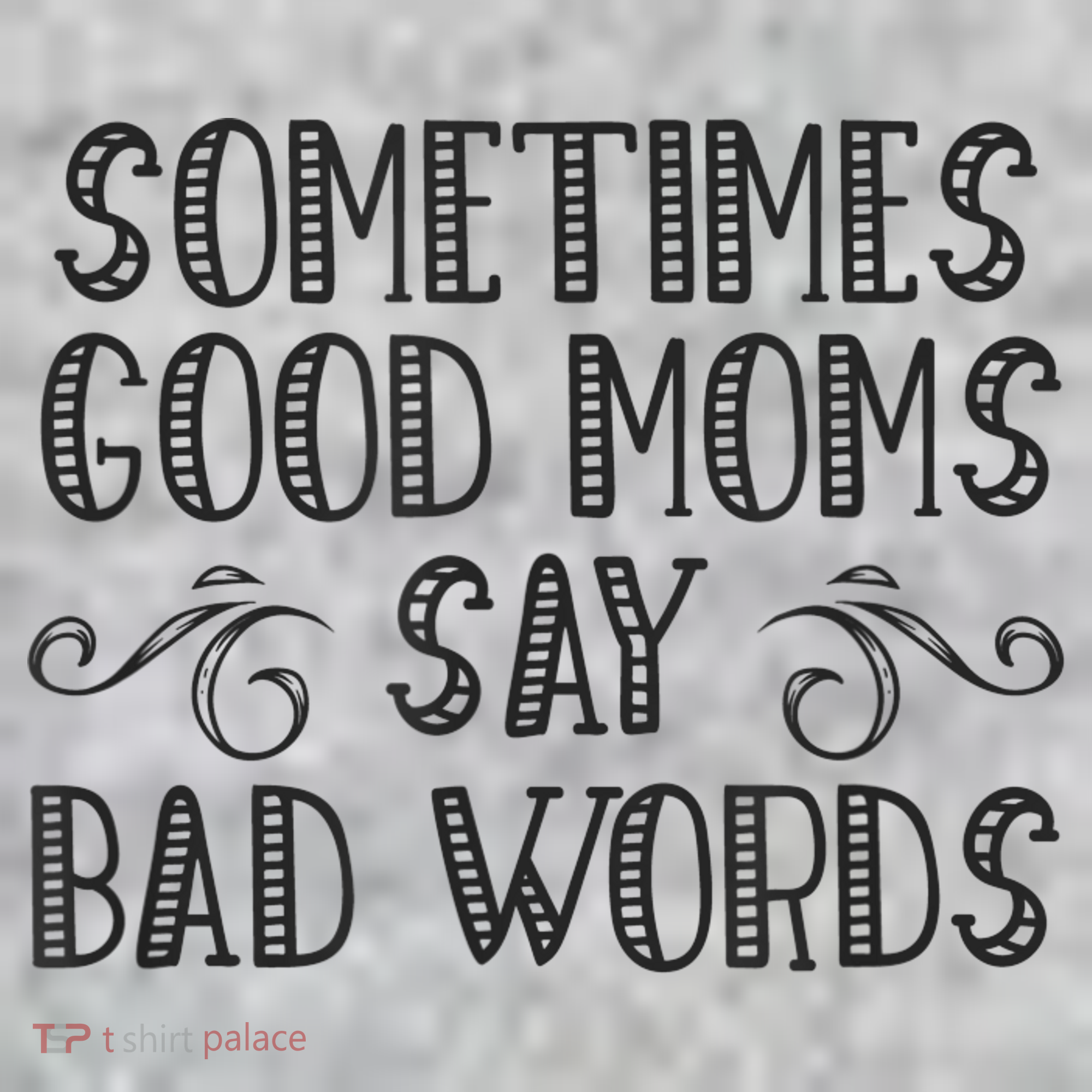 Sometimes Good Moms Say Bad Words Funny Sarcasm Mother Quote T-Shirt