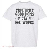 Sometimes Good Moms Say Bad Words Funny Sarcasm Mother Quote Toddler T-Shirt thumb 0