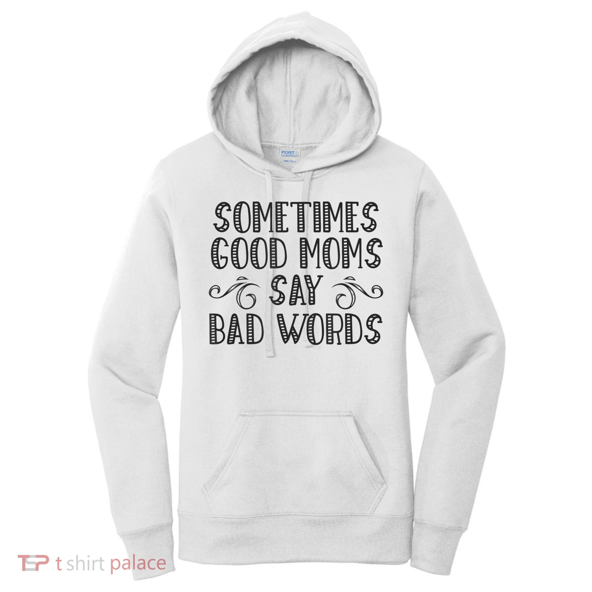 Sometimes Good Moms Say Bad Words Funny Sarcasm Mother Quote Women's Hoodie