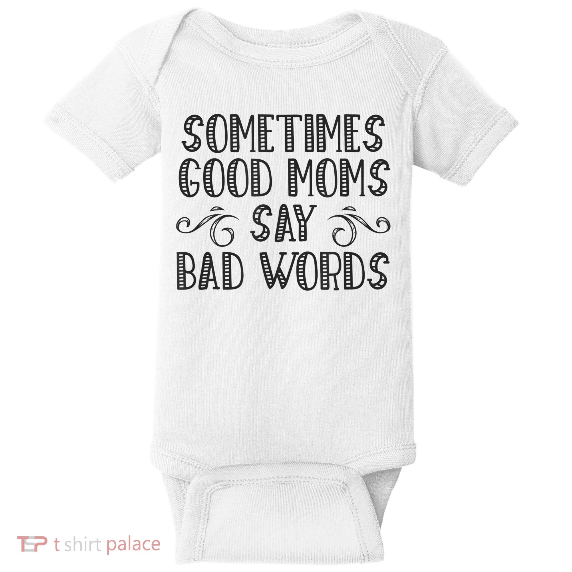 Sometimes Good Moms Say Bad Words Funny Sarcasm Mother Quote Baby Bodysuit