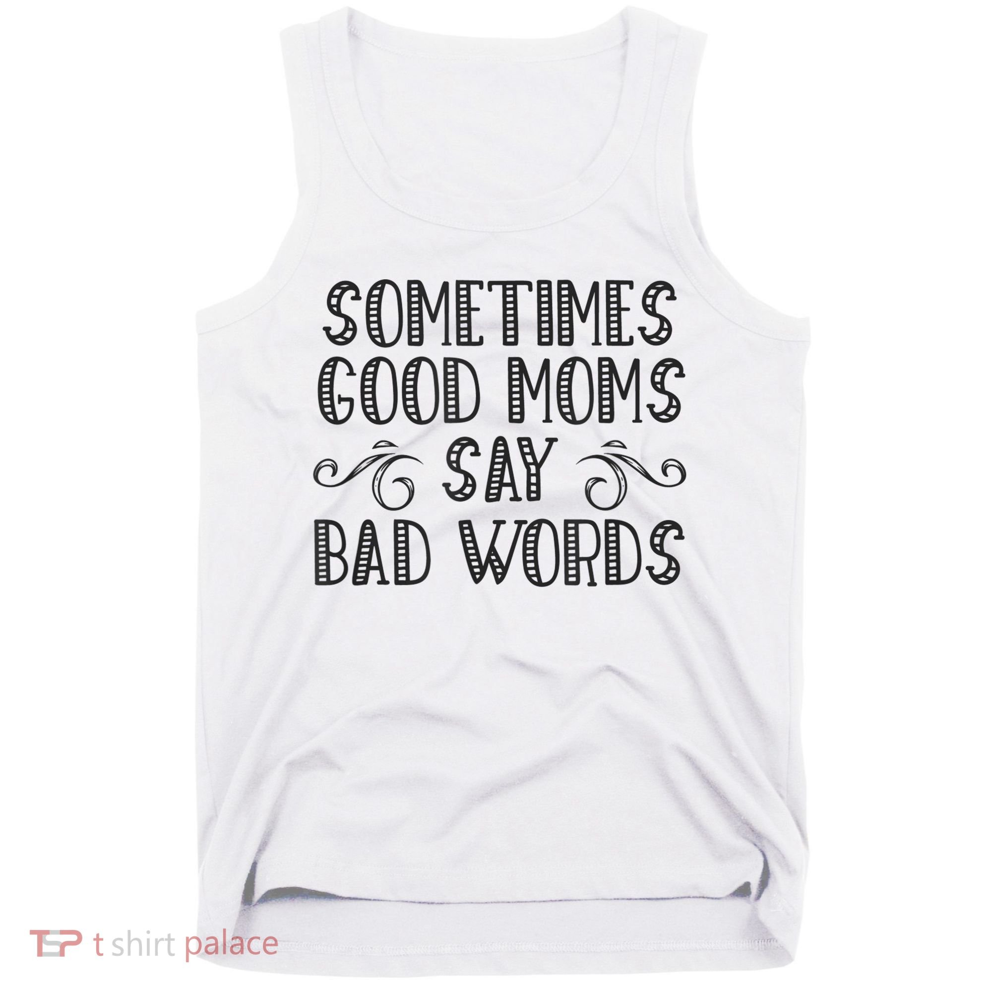 Sometimes Good Moms Say Bad Words Funny Sarcasm Mother Quote Tank Top