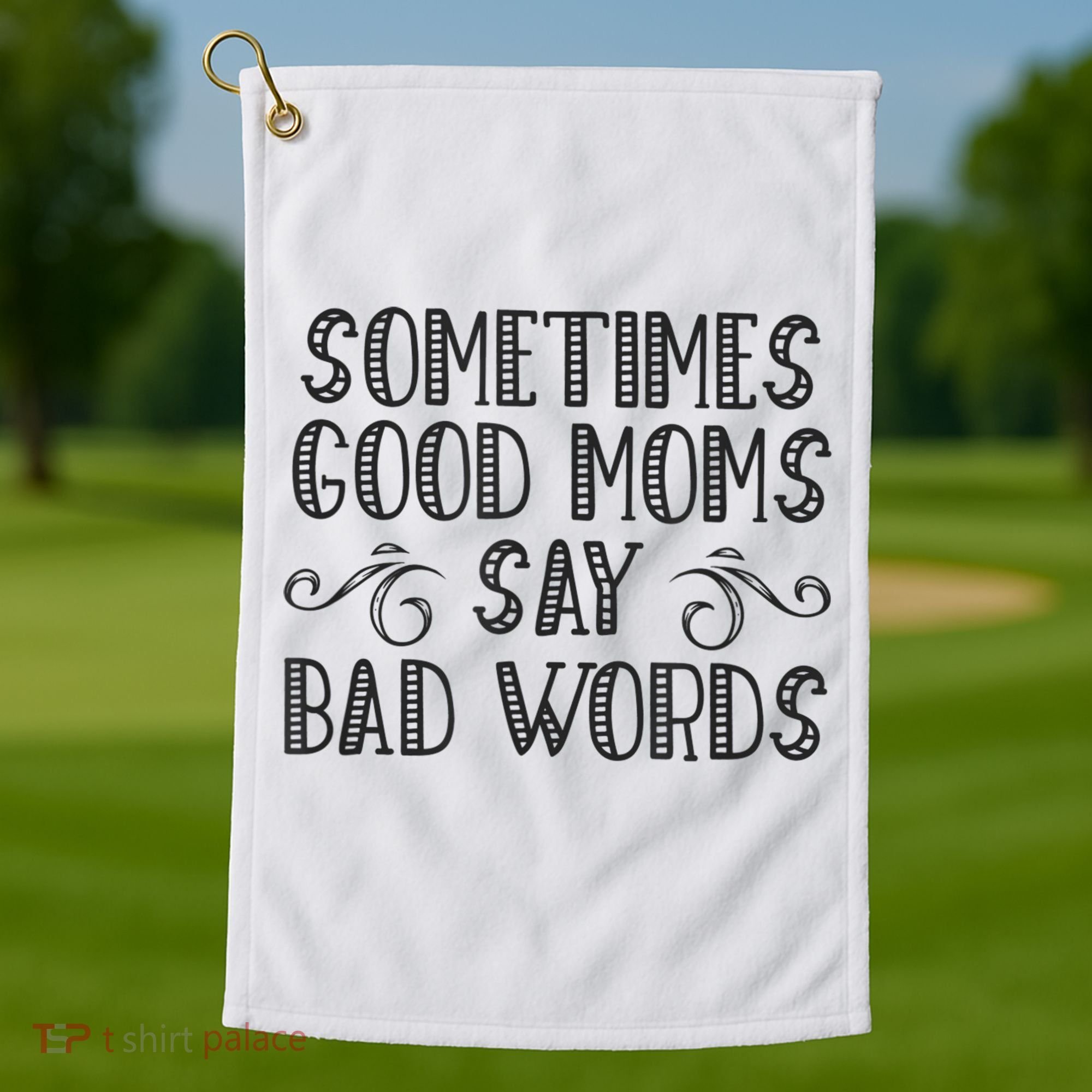 Sometimes Good Moms Say Bad Words Funny Sarcasm Mother Quote Golf Towel