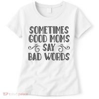 Sometimes Good Moms Say Bad Words Funny Sarcasm Mother Quote Women's T-Shirt thumb 0
