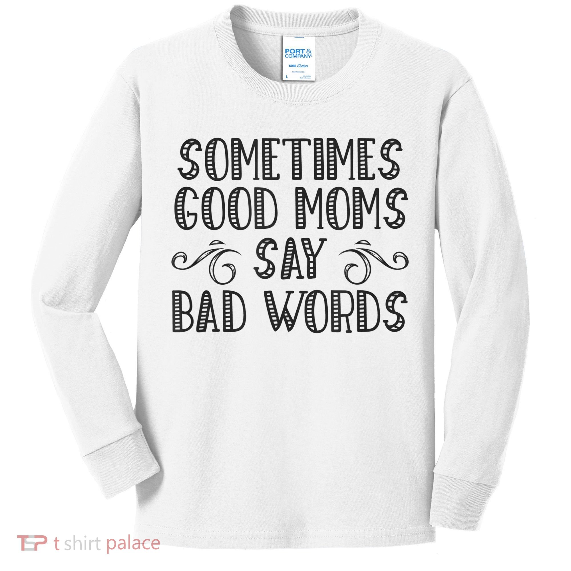 Sometimes Good Moms Say Bad Words Funny Sarcasm Mother Quote Kids Long Sleeve Shirt