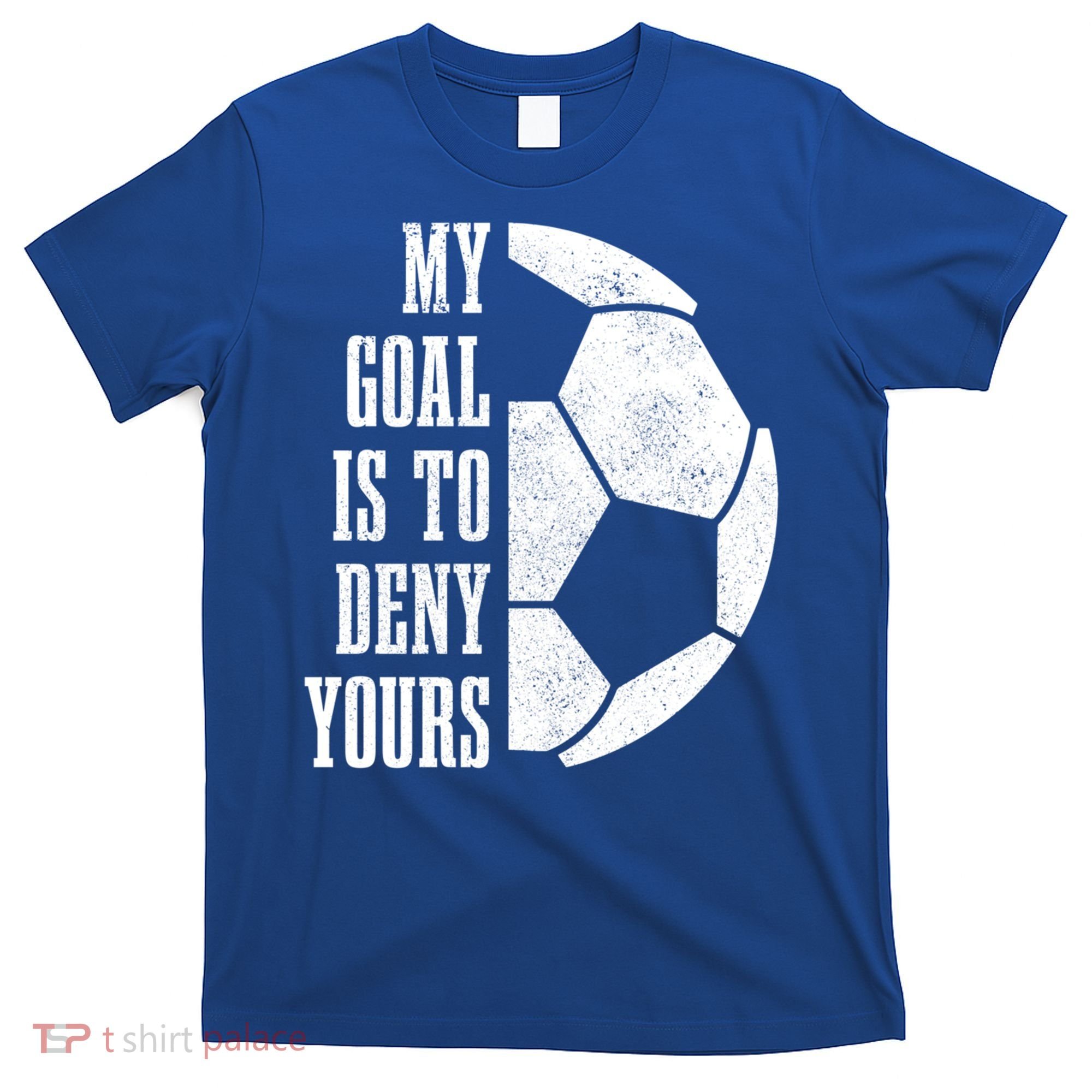 Soccer Goalie My Goal Is To Deny Yours Goalkeeper Cool Gift T-Shirt