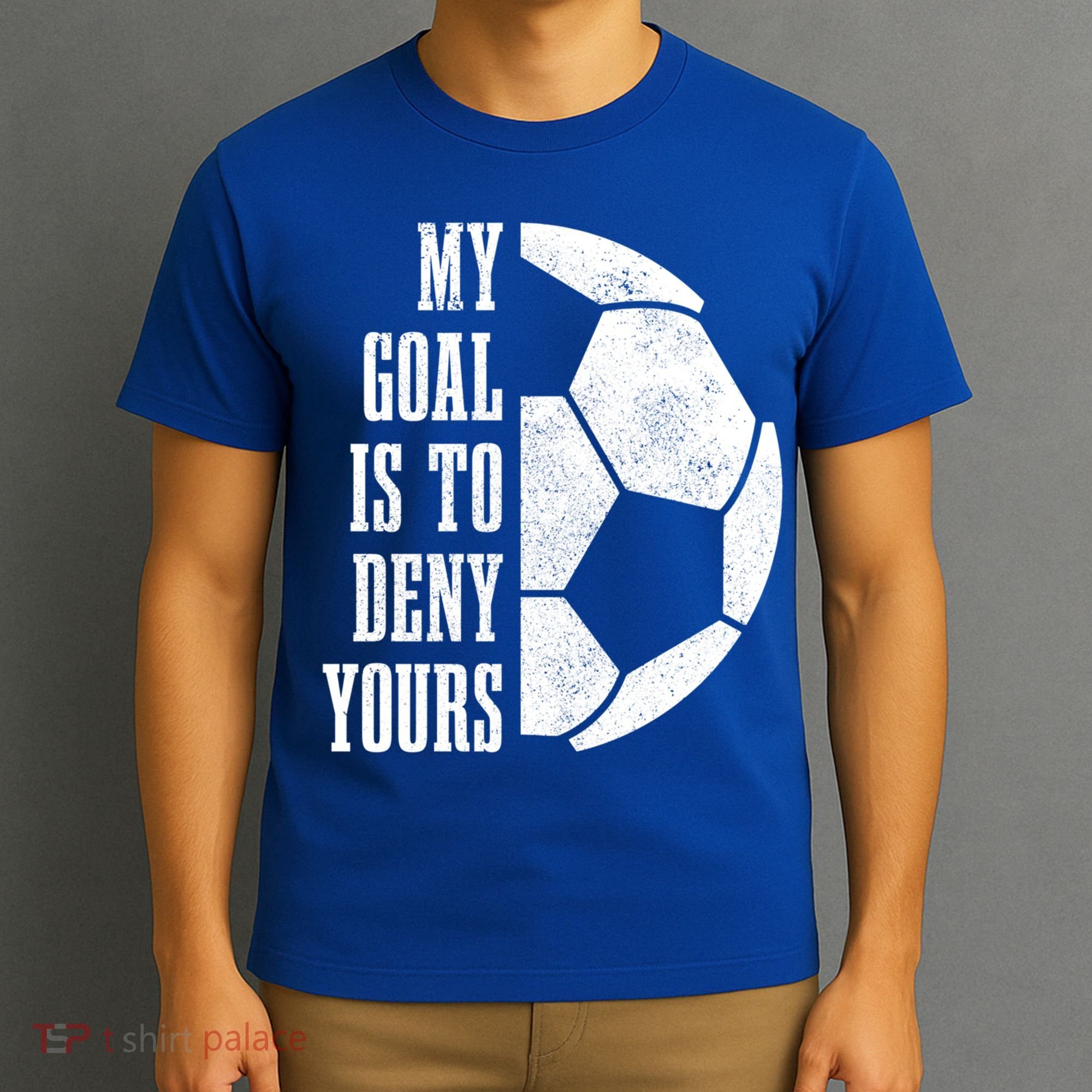 Soccer Goalie My Goal Is To Deny Yours Goalkeeper Cool Gift T-Shirt