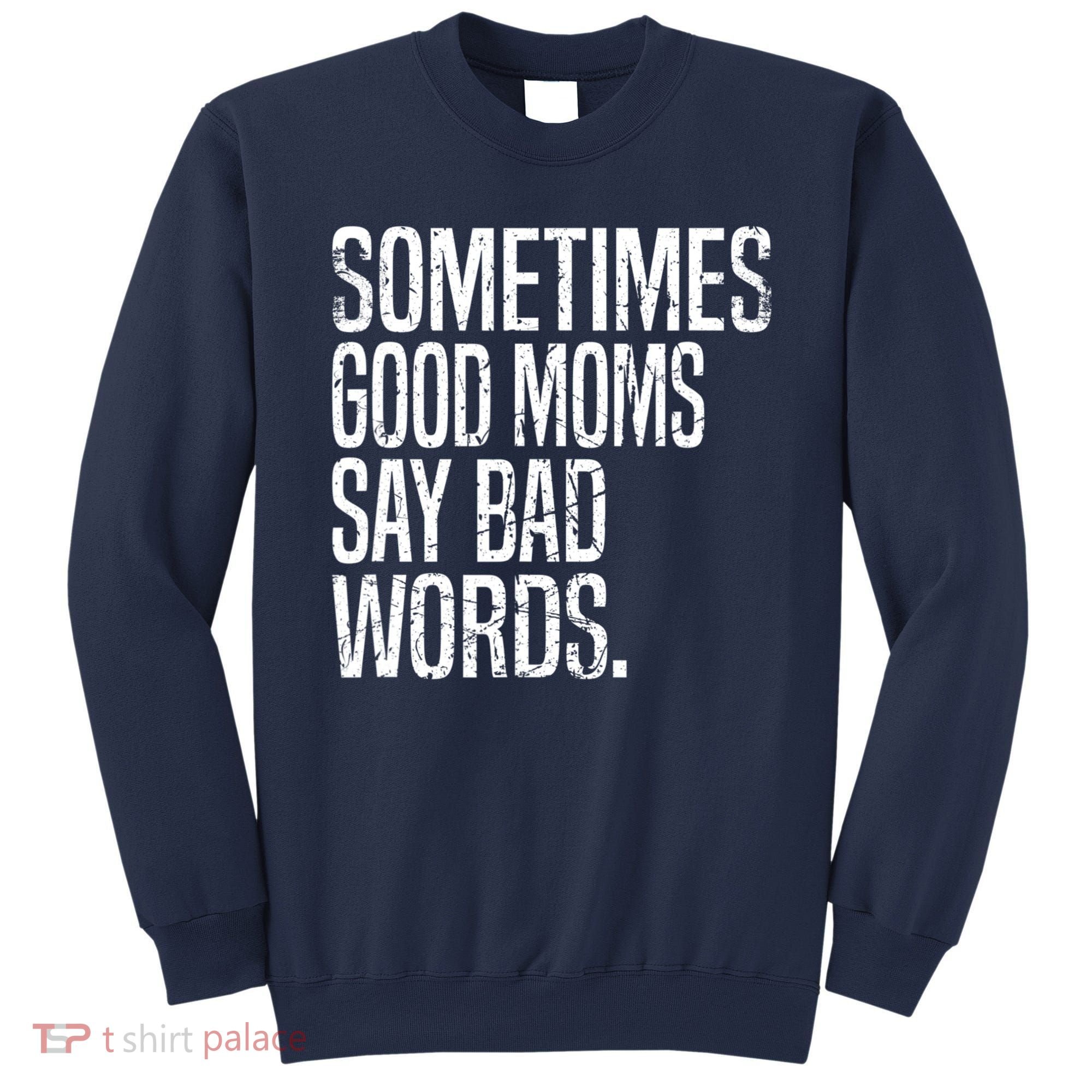Sometimes Good Moms Say Bad Words Funny Mothers Day Gifts Sweatshirt