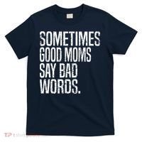Sometimes Good Moms Say Bad Words Funny Mothers Day Gifts T-Shirt thumb 0