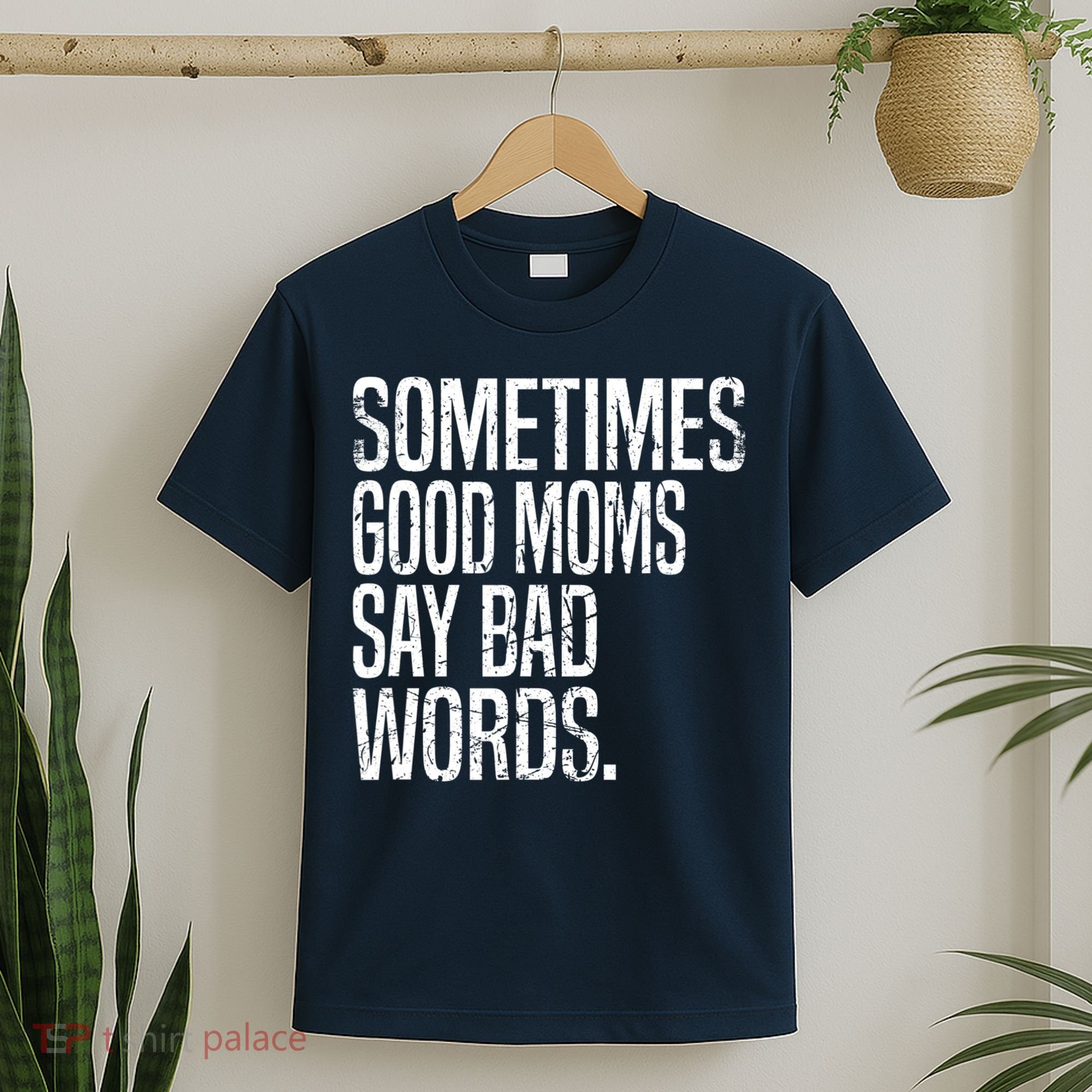 Sometimes Good Moms Say Bad Words Funny Mothers Day Gifts T-Shirt