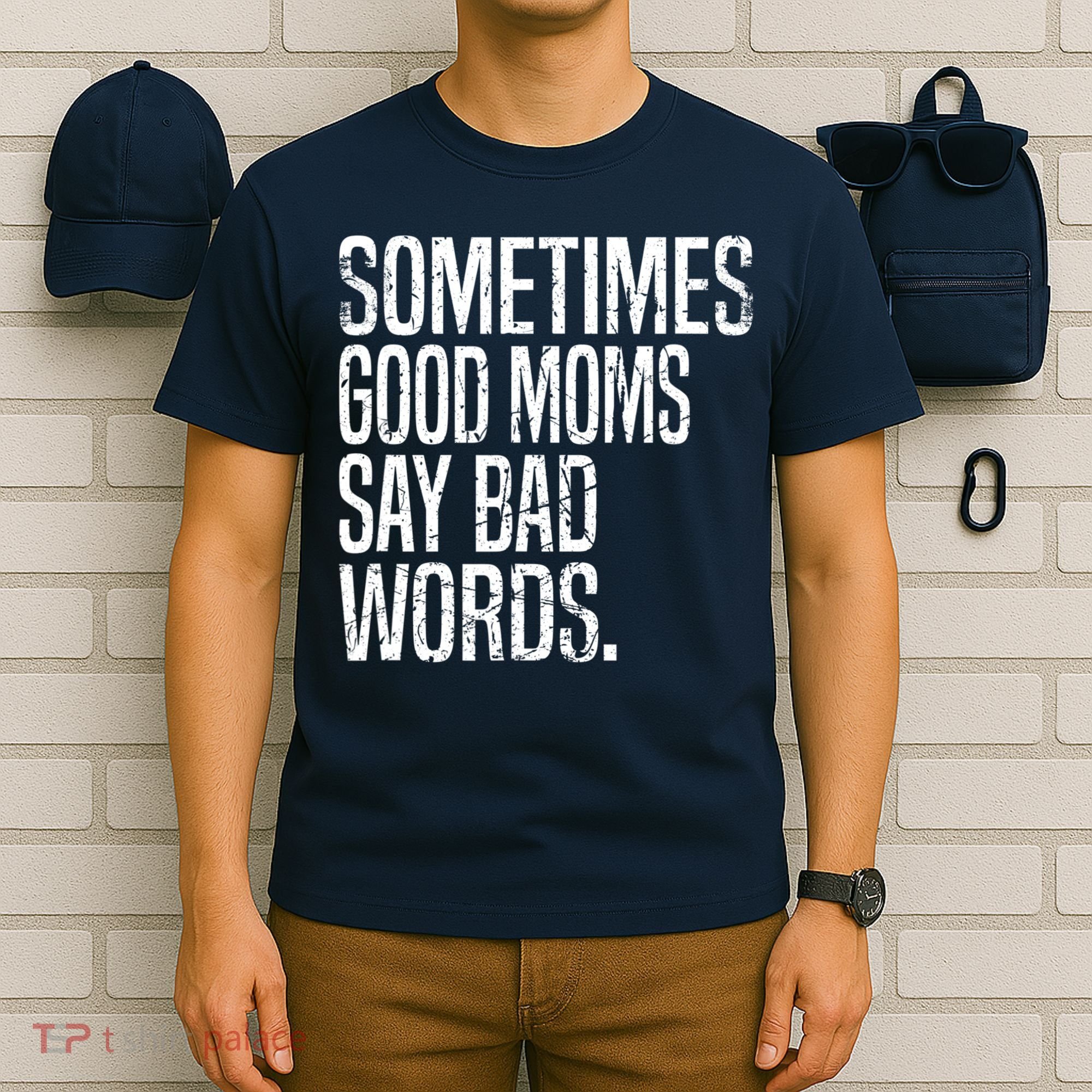 Sometimes Good Moms Say Bad Words Funny Mothers Day Gifts T-Shirt