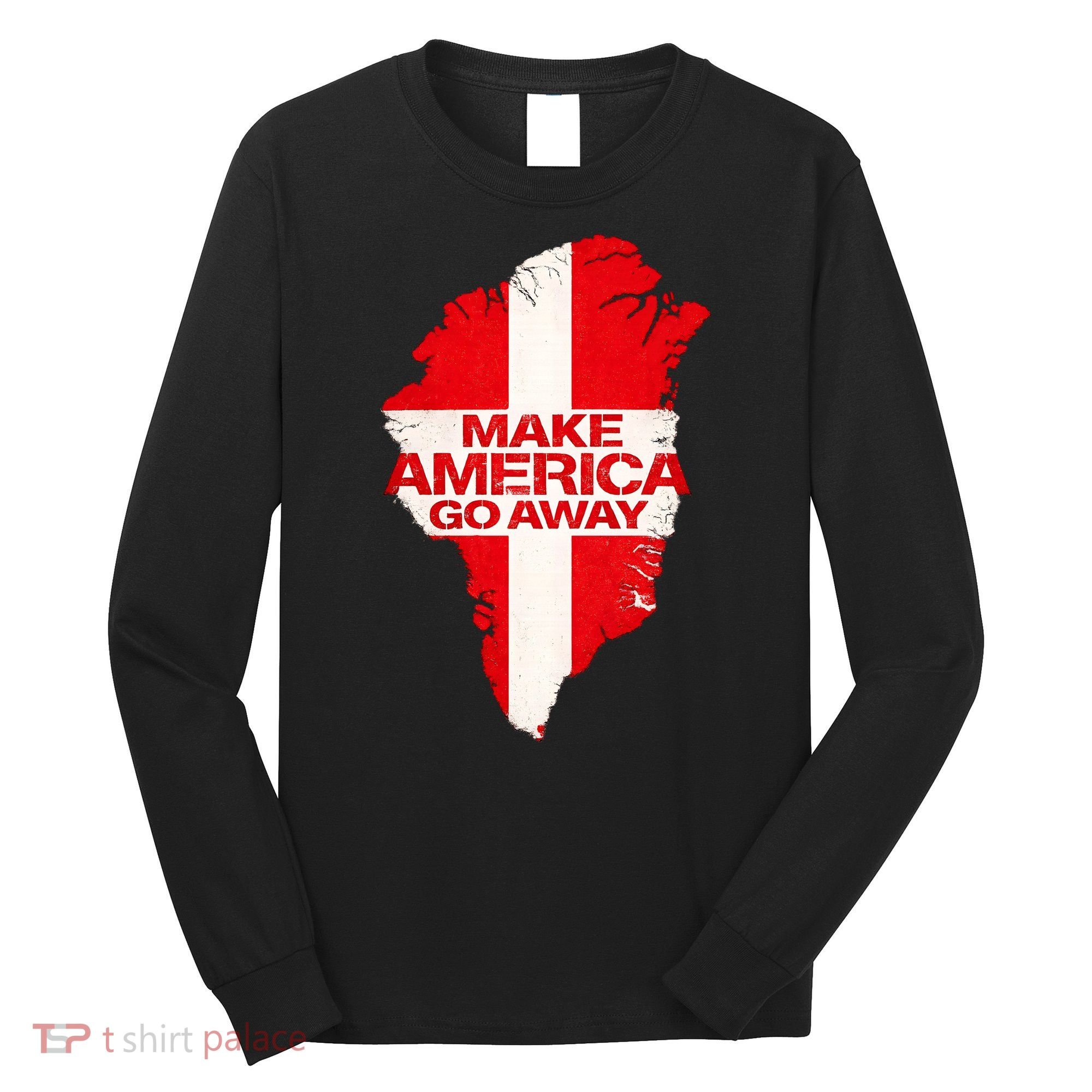 Support Greenland Make America Go Away Long Sleeve Shirt