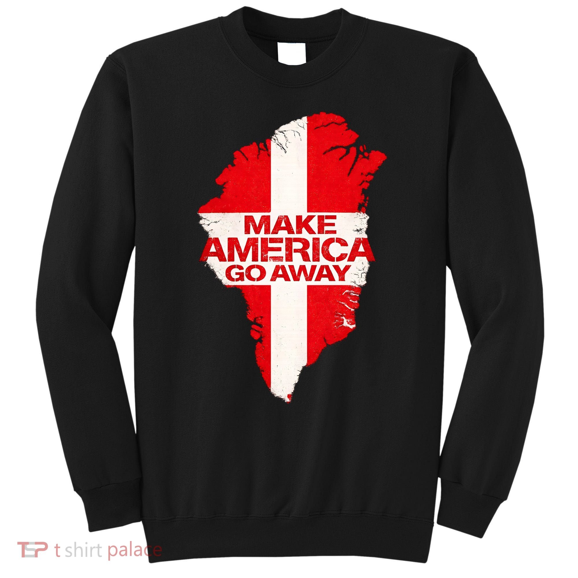Support Greenland Make America Go Away Sweatshirt