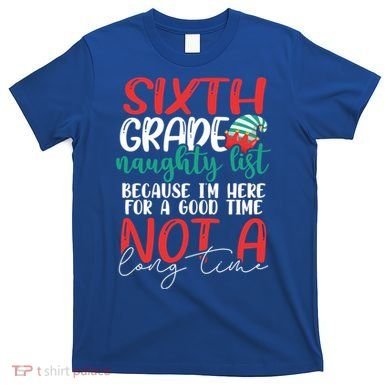 Sixth Grade Naughty List Gift Fun 6Th Grade Teacher Student Cute Gift T-Shirt