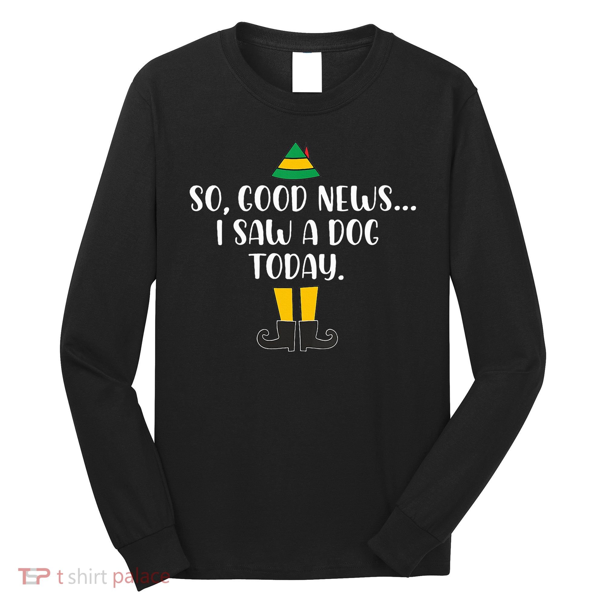 So Good News I Saw A Dog Today Christmas Elf  Long Sleeve Shirt
