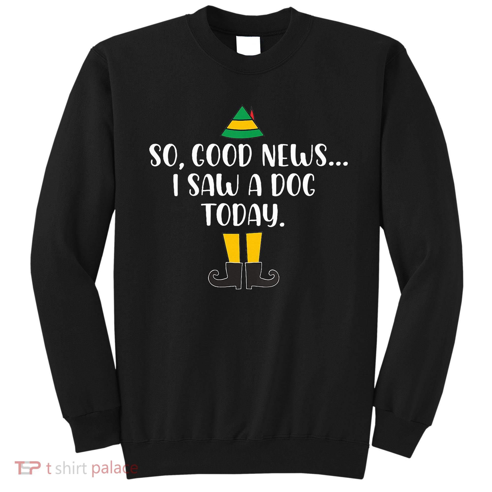 So Good News I Saw A Dog Today Christmas Elf  Sweatshirt