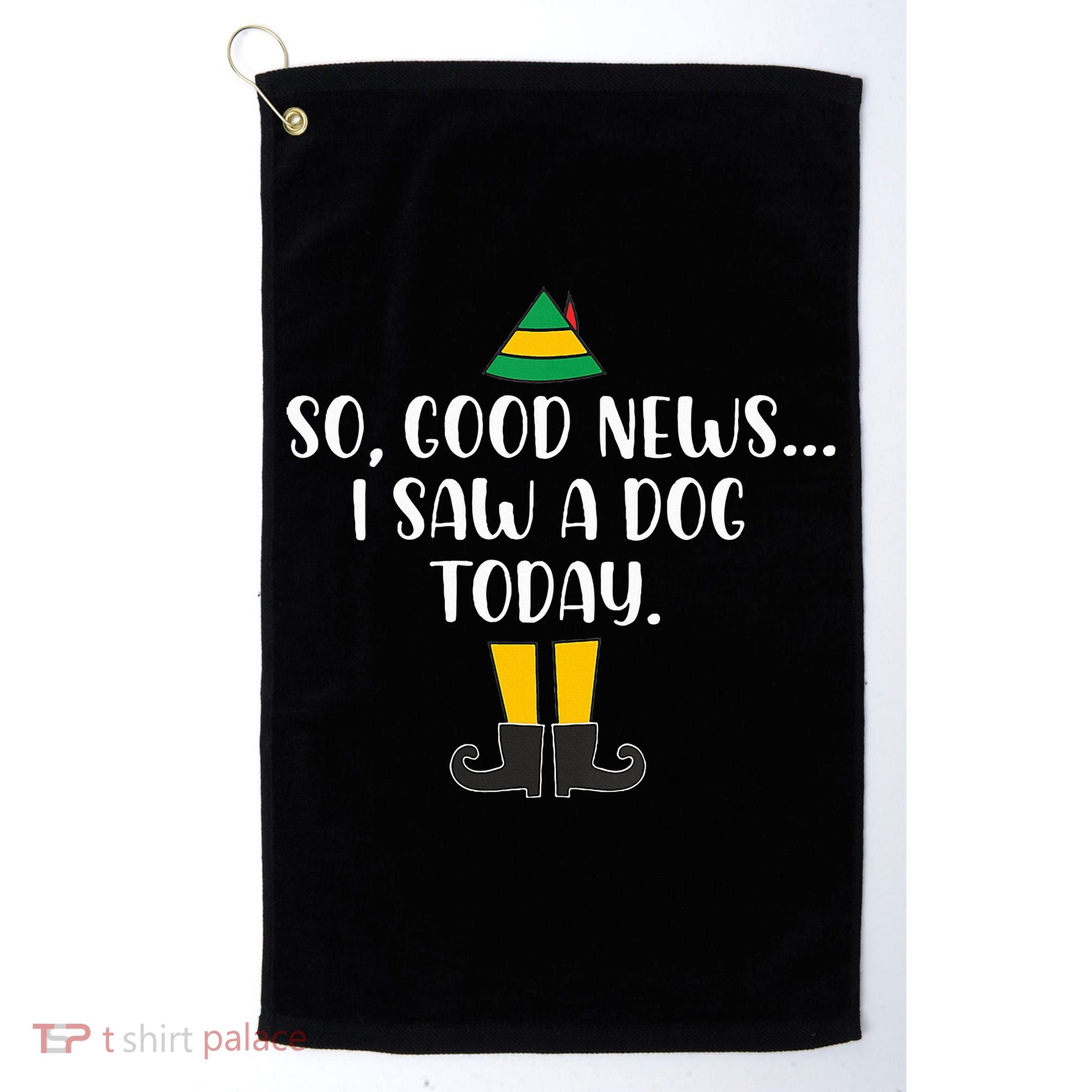 So Good News I Saw A Dog Today Christmas Elf  Golf Towel