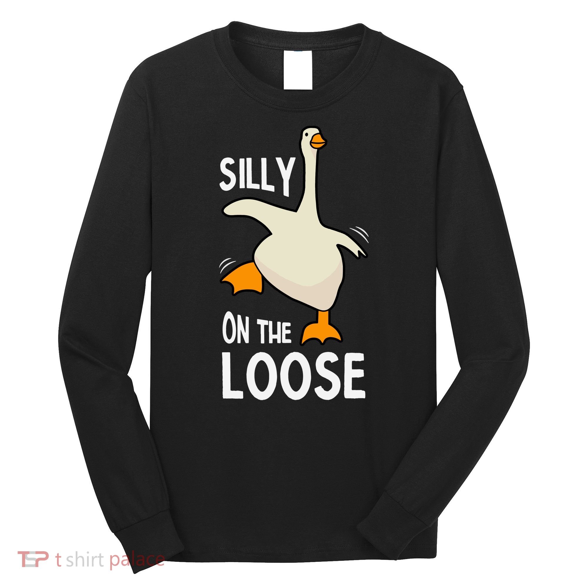 Silly Goose On The Loose Stupid And Silly Goose Long Sleeve Shirt