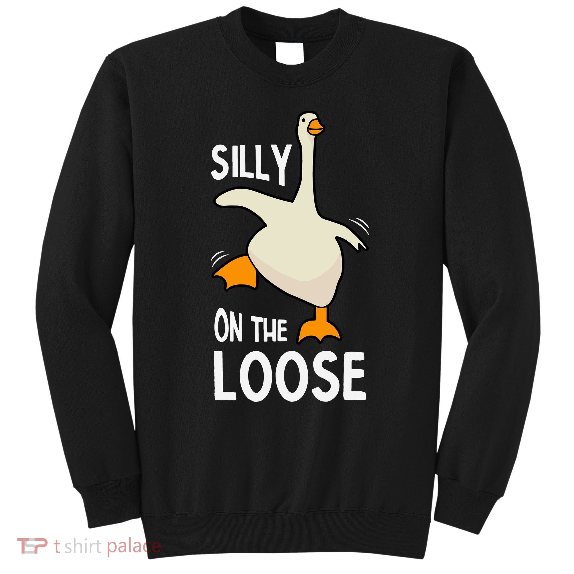 Silly Goose On The Loose Stupid And Silly Goose Sweatshirt