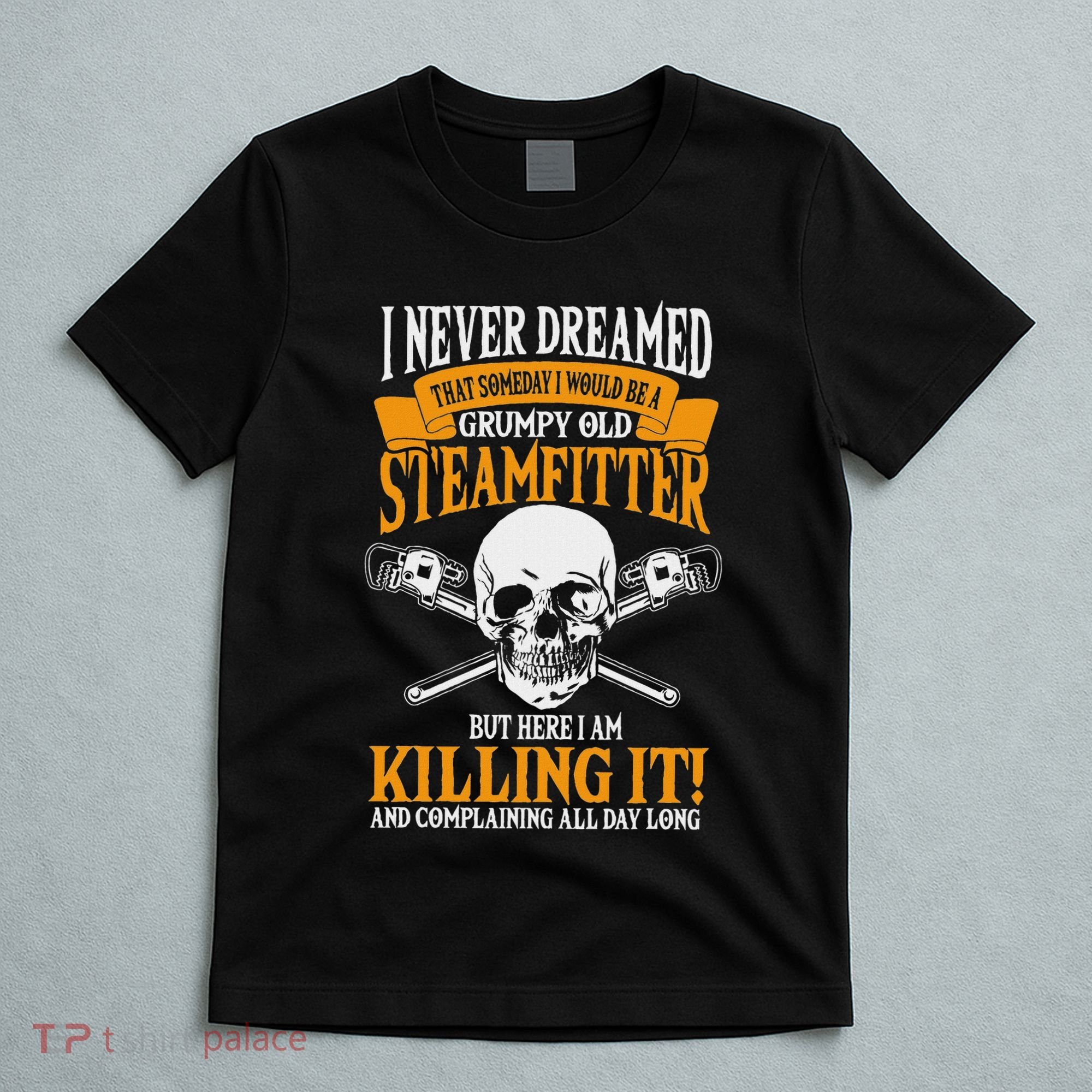 Steamfitter Grumpy Old Pipefitter Tradesman Plumber Pipe T-Shirt