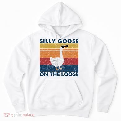 Silly Goose On The Loose Funny Saying Goose Funny Hoodie