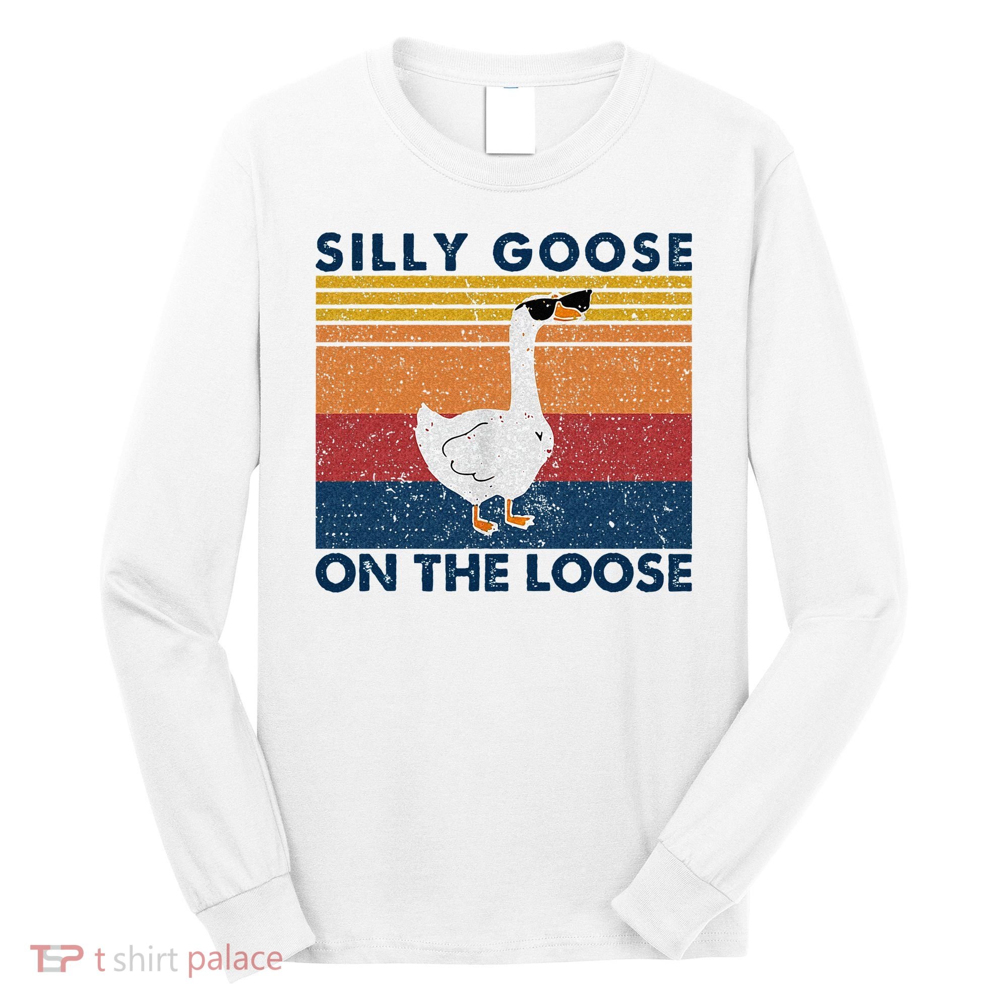 Silly Goose On The Loose Funny Saying Goose Funny Long Sleeve Shirt