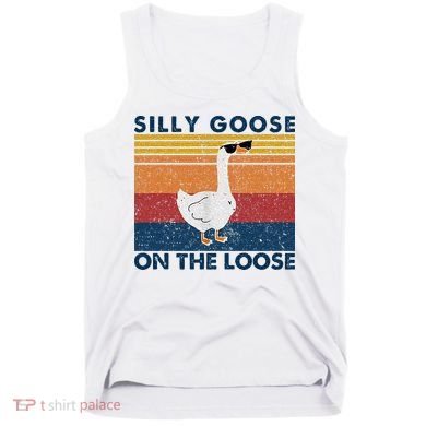 Silly Goose On The Loose Funny Saying Goose Funny Tank Top