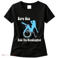 Save Gas Ride The Handicapped Funny Wheelchair Women's T-Shirt thumb 0