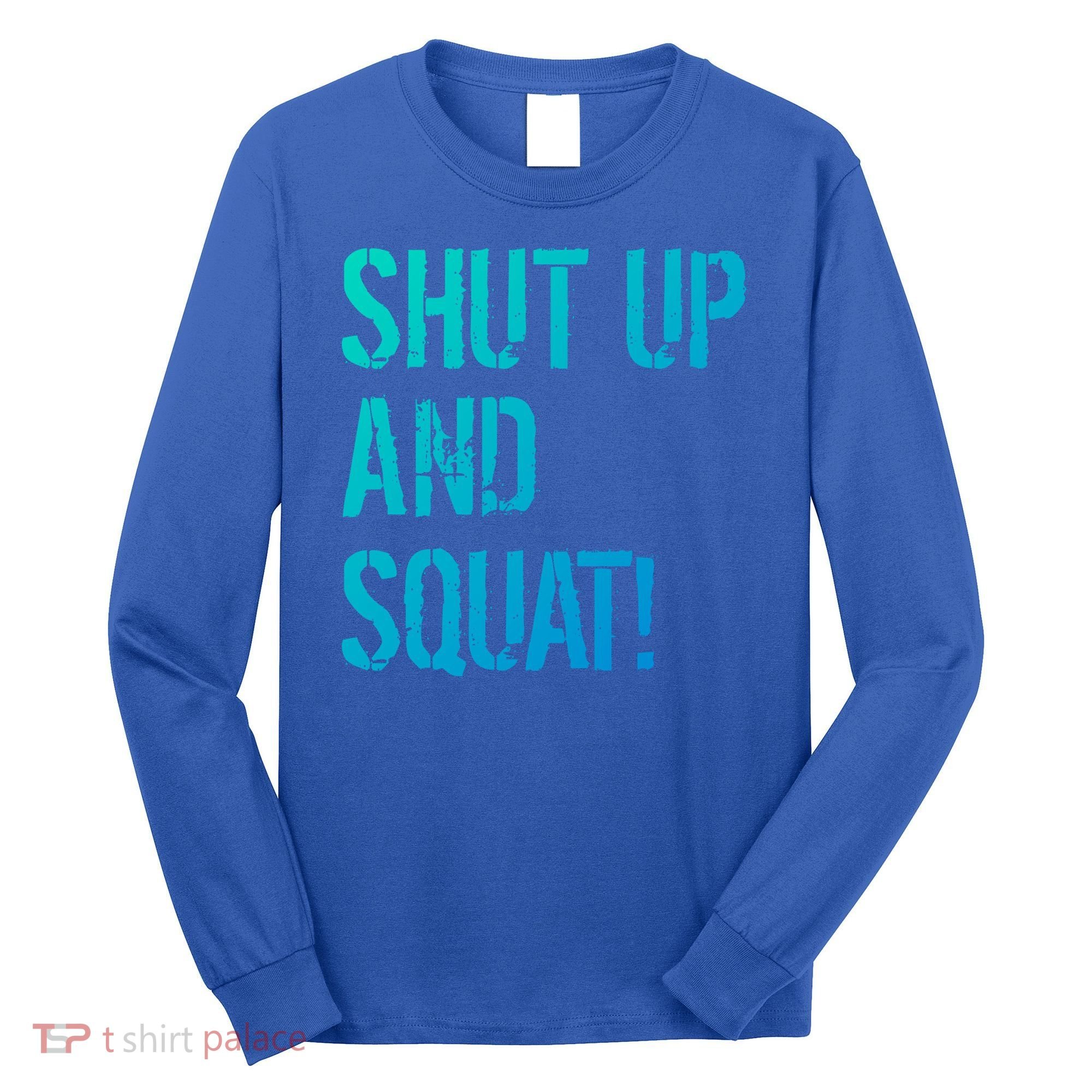 Squat Gym Rats Shut Up And Squat Gym Teachers Shut And Squat Great Gift Long Sleeve Shirt