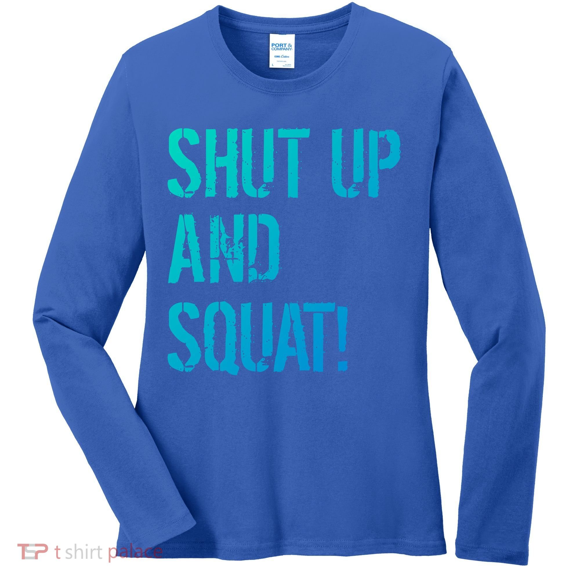 Squat Gym Rats Shut Up And Squat Gym Teachers Shut And Squat Great Gift Women's Long Sleeve Shirt