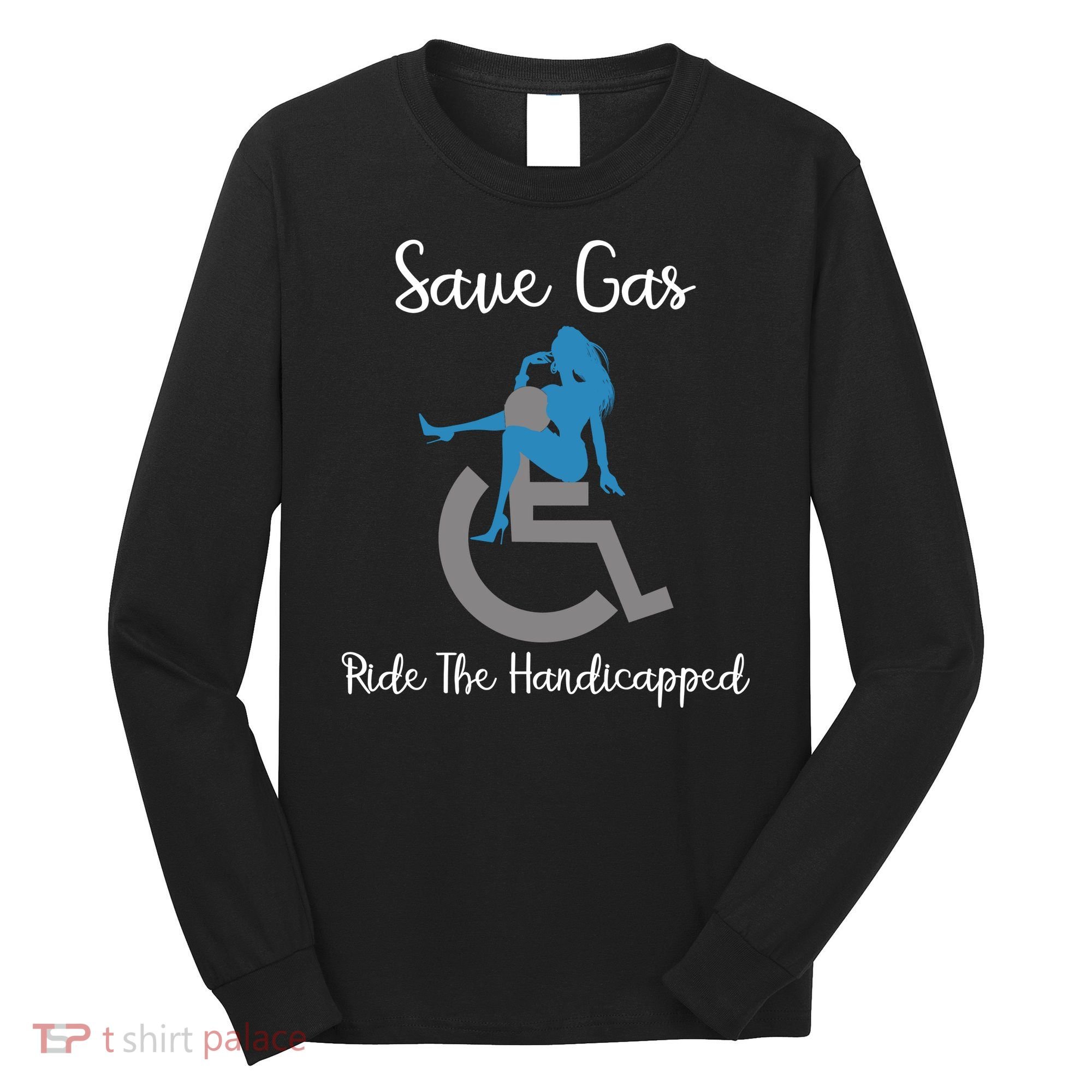 SAVE GAS RIDE THE Handicapped Long Sleeve Shirt